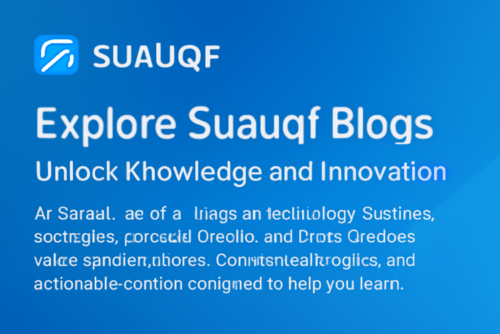 Welcome to Suauqf Blogs – The Heart of Innovation and Learning