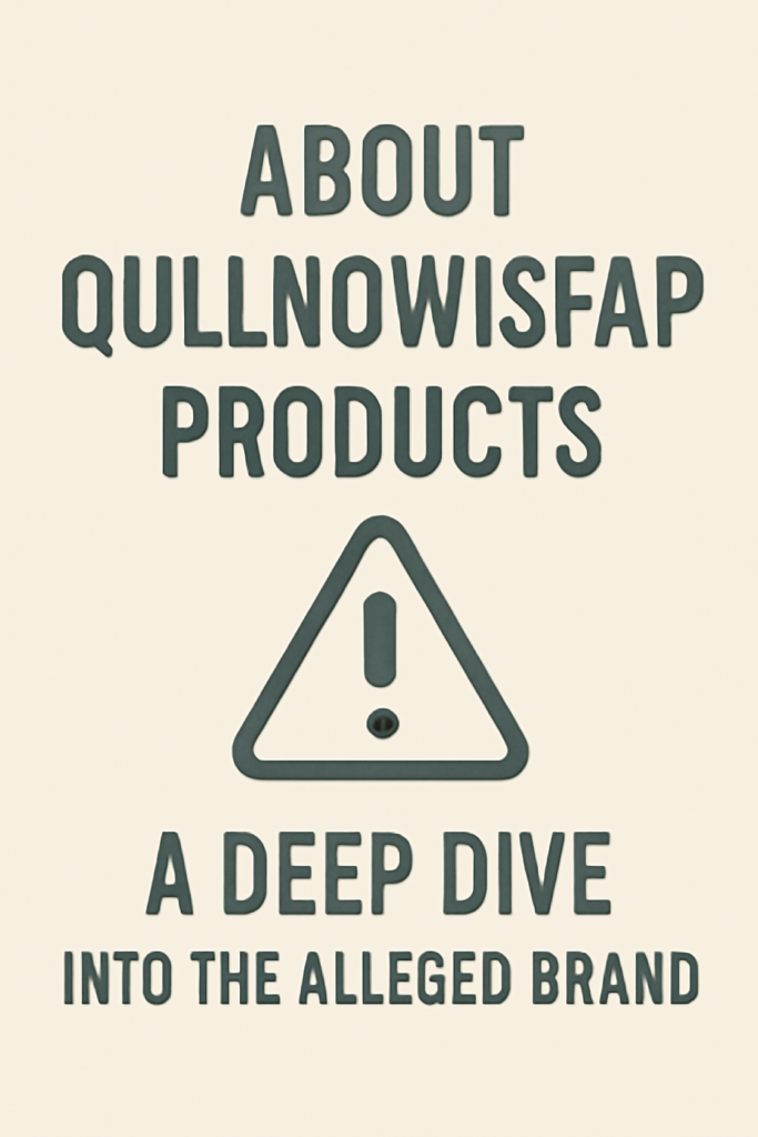 About Qullnowisfap Products: A Deep Dive Into the Alleged Brand